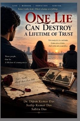 One Lie Can Destroy a Lifetime of Trust - Sudip Kumar Das,Sabita Das,Dipan Kumar Das - cover