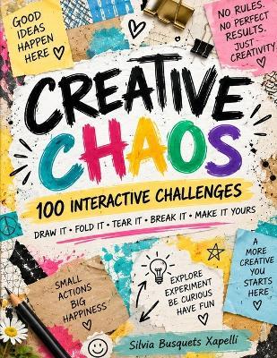 Creative Chaos: 100 Interactive Challenges to Draw, Write, Fold, Tear, Experiment and Make This Book Your Own - Silvia Busquets Xapellí - cover