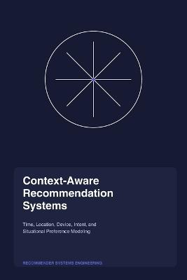 Context-Aware Recommendation Systems: Time, Location, Device, Intent, and Situational Preference Modeling - Yousf Alrukh - cover