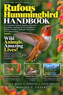 Rufous Hummingbird Handbook: A Complete Guide to Feeding, Migration, Courtship, Nesting, Territorial Behavior, Flowers, Feeders, Backyard Attraction, and Conservation - Marcus P Casady - cover