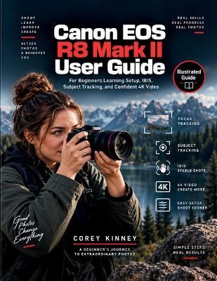 Canon EOS R8 Mark II User Guide: For Beginners Learning Setup, IBIS, Subject Tracking, and Confident 4K Video - Corey Kinney - cover