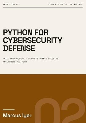 Python for Cybersecurity Defense: Build WatchTower, a complete Python security monitoring platform - Marcus Iyer - cover