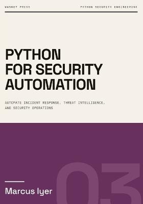 Python for Security Automation: Automate Incident Response, Threat Intelligence, and Security Operations - Marcus Iyer - cover