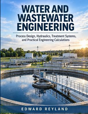 Water and Wastewater Engineering: Process Design, Hydraulics, Treatment Systems, and Practical Engineering Calculations - Edward Reyland - cover