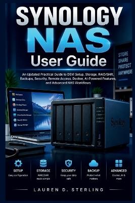 SYNOLOGY NAS User Guide: An Updated Practical Guide to DSM Setup, Storage, RAID/SHR, Backups, Security, Remote Access, Docker, AI-Powered Features, and Advanced NAS Workflows - Lauren D Sterling - cover