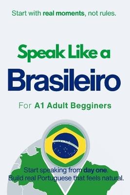 Speak Like a Brasileiro for Beginners: Start Speaking and Understanding Real Brazilian Portuguese from Day One - Michael M Anderson - cover