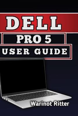 Dell Pro 5 User Guide: Setup, Hardware Features, Performance Optimization, and Troubleshooting - Warinot Ritter - cover