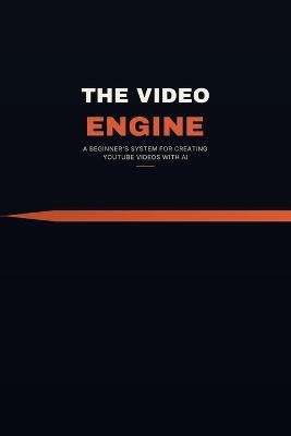 The Video Engine: A Beginner's System for Creating YouTube Videos with AI - Future Forge - cover