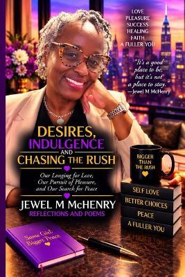 Desires, Indulgence and Chasing the Rush: Our Longing for Love, Our Pursuit of Pleasure, and Our Search for Peace - Jewel M McHenry - cover