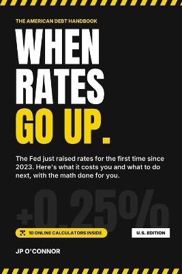 When Rates Go Up.: The American Debt Handbook With 10 Online Calculators: Pay Off Credit Card Debt, HELOCs, Car Loans and Your Mortgage Faster, Cut Interest and Become Debt Free After the 2026 Fed Hike - Jp O'Connor - cover