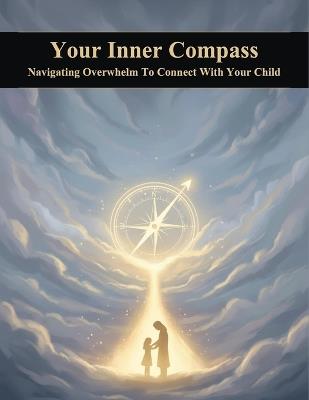 Your Inner Compass: Navigating Overwhelm To Connect With Your Child - Yuka Nishikawa - cover