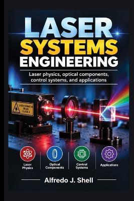 Laser Systems Engineering: Laser physics, optical components, control systems, and applications - Alfredo J Shell - cover