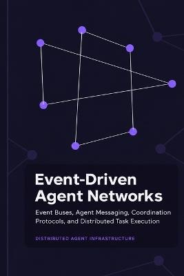 Event-Driven Agent Networks: Event Buses, Agent Messaging, Coordination Protocols, and Distributed Task Execution - Yousf Alrukh - cover