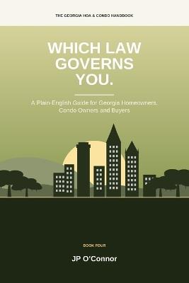Which Law Governs You.: A Plain-English Guide for Georgia Homeowners, Condominium Owners and Buyers: Covenants, Declarations, Property Owners' Association Rules and Reform Explained - Jp O'Connor - cover
