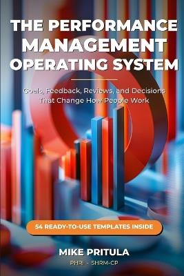 The Performance Management Operating System: Goals, Feedback, Reviews, and Decisions That Change How People Work - Mike Pritula - cover