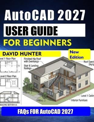 AutoCAD 2027 User Guide for Beginners: Master 2D Drafting, 3D Modeling, Professional Layouts, Plotting, and Real-World Projects Step by Step - David Hunter - cover