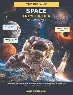 The Big Why Space Encyclopedia for Curious Kids: 200 Questions About Planets, Stars, Black Holes, Astronauts and the Universe - With Wow Facts, Diagrams and Space Activities for Ages 7-12 - Alden Mercer Quill - cover