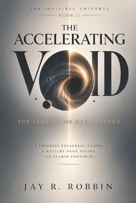 The Accelerating Void: The Search for Dark Energy - Jay R Robbin - cover