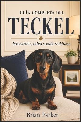 Guía Completa del Teckel: Educación, salud y vida cotidiana - Brian Parker - cover