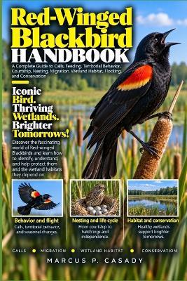 Red-Winged Blackbird Handbook: A Complete Guide to Calls, Feeding, Territorial Behavior, Courtship, Nesting, Migration, Wetland Habitat, Flocking, and Conservation - Marcus P Casady - cover