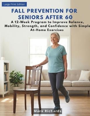 Fall Prevention for Seniors After 60: A 12-Week Program to Improve Balance, Mobility, Strength, and Confidence with Simple At-Home Exercises - Mark Richards - cover