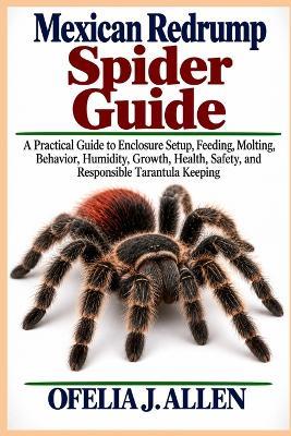 Mexican Redrump Spider Guide: A Practical Guide to Enclosure Setup, Feeding, Molting, Behavior, Humidity, Growth, Health, Safety, and Responsible Tarantula Keeping - Ofelia J Allen - cover