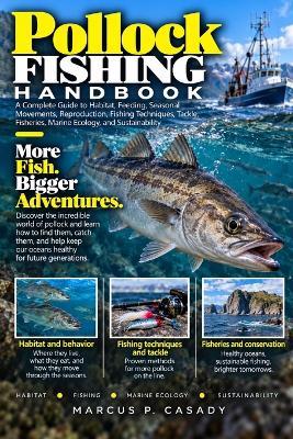 Pollock Fishing Handbook: A Complete Guide to Habitat, Feeding, Seasonal Movements, Reproduction, Fishing Techniques, Tackle, Fisheries, Marine Ecology, and Sustainability - Marcus P Casady - cover