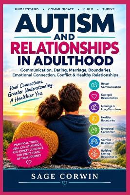 Autism and Relationships in Adulthood: Communication, Dating, Marriage, Boundaries, Emotional Connection, Conflict & Healthy Relationships - Sage Corwin - cover