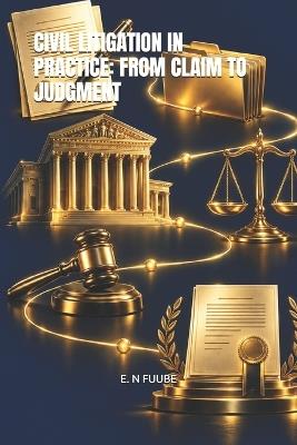 Civil Litigation in Practice: From Claim to Judgment - E N Fuube - cover