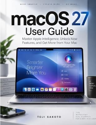 macOS 27 User Guide: Master Apple Intelligence, Siri AI, New Features, and Get More from Your Mac - Toji Sakoto - cover