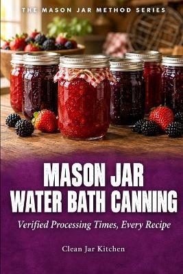 Mason Jar Water Bath Canning: Verified Processing Times, Every Recipe - Clean Jar Kitchen - cover