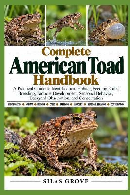 Complete American Toad Handbook: A Practical Guide to Identification, Habitat, Feeding, Calls, Breeding, Tadpole Development, Seasonal Behavior, Backyard Observation, and Conservation - Silas Grove - cover