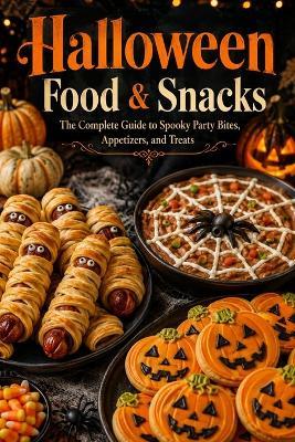 Halloween Food & Snacks: The Complete Guide to Spooky Party Bites, Appetizers, and Treats - Madison Whitmore - cover