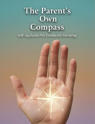 The Parent'S Own Compass: Self-Regulation For Connected Parenting - Hiroto Kanda - cover