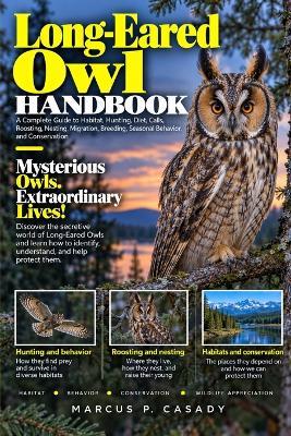 Long-Eared Owl Handbook: A Complete Guide to Habitat, Hunting, Diet, Calls, Roosting, Nesting, Migration, Breeding, Seasonal Behavior, and Conservation - Marcus P Casady - cover