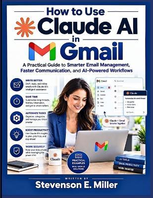How to Use Claude AI in Gmail: A Practical Guide to Smarter Email Management, Faster Communication, and AI-Powered Workflows - Stevenson Miller - cover