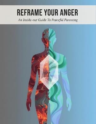 Reframe Your Anger: An Inside-Out Guide To Peaceful Parenting - Ryo Sugimoto - cover