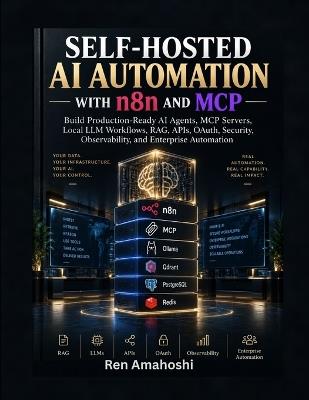 SELF-HOSTED AI AUTOMATION WITH n8n AND MCP: Build Production-Ready AI Agents, MCP Servers, Local LLM Workflows, RAG, APIs, OAuth, Security, Observability, and Enterprise Automation - Ren Amahoshi - cover