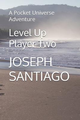 Level Up Player Two: A Pocket Universe Adventure - Joseph Santiago - cover