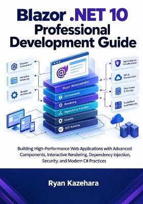 Blazor .NET 10 Professional Development Guide: Building High-Performance Web Applications with Advanced Components, Interactive Rendering, Dependency Injection, Security, and Modern C# Practices - Ryan Kazehara - cover