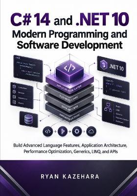C# 14 and .NET 10 Modern Programming And Software Development: Build Advanced Language Features, Application Architecture, Performance Optimization, Generics, LINQ, APIs - Ryan Kazehara - cover