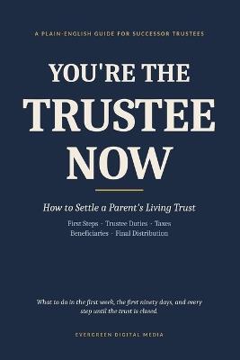 You're the Trustee Now: A Plain-English Guide to Settling a Parent's Living Trust: First Steps, Trustee Duties, Taxes, Beneficiaries, and Final Distribution - Nathan Early - cover