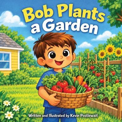 Bob Plants a Garden - Kevin Postlewait - cover