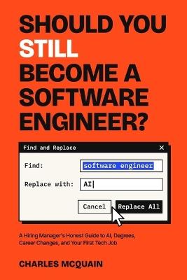 Should You Still Become a Software Engineer?: A Hiring Manager's Honest Guide to AI, Degrees, Career Changes, and Your First Tech Job - Charles McQuain - cover
