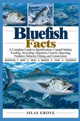 Bluefish Facts: A Complete Guide to Identification, Coastal Habitat, Feeding, Schooling, Migration, Growth, Spawning, Predatory Behavior, Fishing, and Conservation - Silas Grove - cover