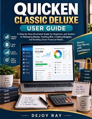 Quicken Classic Deluxe user guides for Beginners and Seniors: The Illustrated Guide to Managing Money, Tracking Bills, and Building Smart Financial Habits - Dejoy Ray - cover
