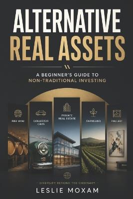 Alternative Real Assets: A Beginner's Guide to Non-Traditional Investing - Leslie Moxam - cover