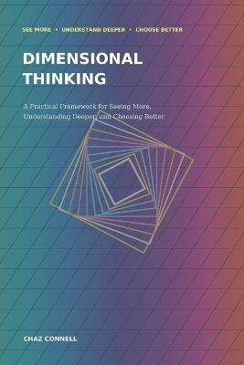 Dimensional Thinking: A Practical Framework for Seeing More, Understanding Deeper, and Choosing Better - Chaz Connell - cover