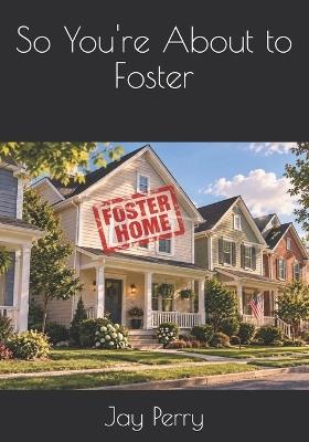 So You're About to Foster - Jay Perry - cover