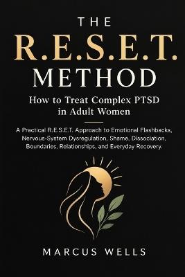 How to Treat Complex PTSD in Adult Women: A Practical R.E.S.E.T. Approach to Emotional Flashbacks, Nervous-System Dysregulation, Shame, Dissociation, Boundaries, Relationships, and Everyday Recovery - Marcus Wells - cover